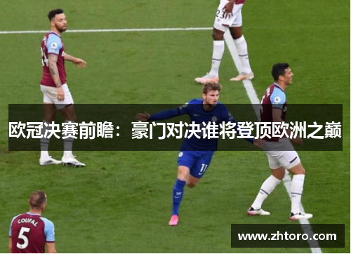 欧冠决赛前瞻：豪门对决谁将登顶欧洲之巅