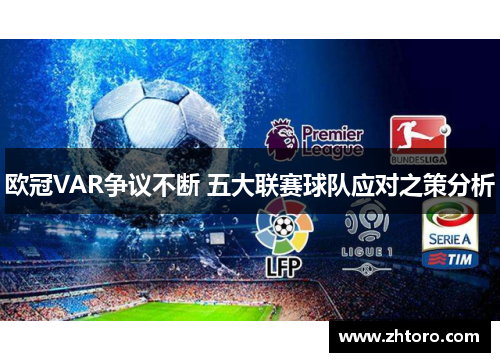 欧冠VAR争议不断 五大联赛球队应对之策分析