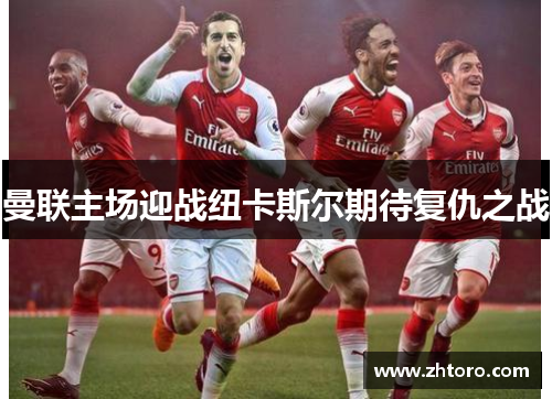 曼联主场迎战纽卡斯尔期待复仇之战