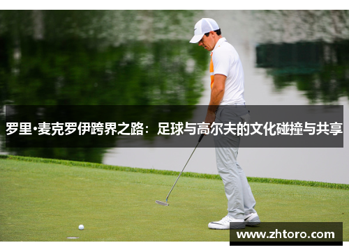 罗里·麦克罗伊跨界之路：足球与高尔夫的文化碰撞与共享
